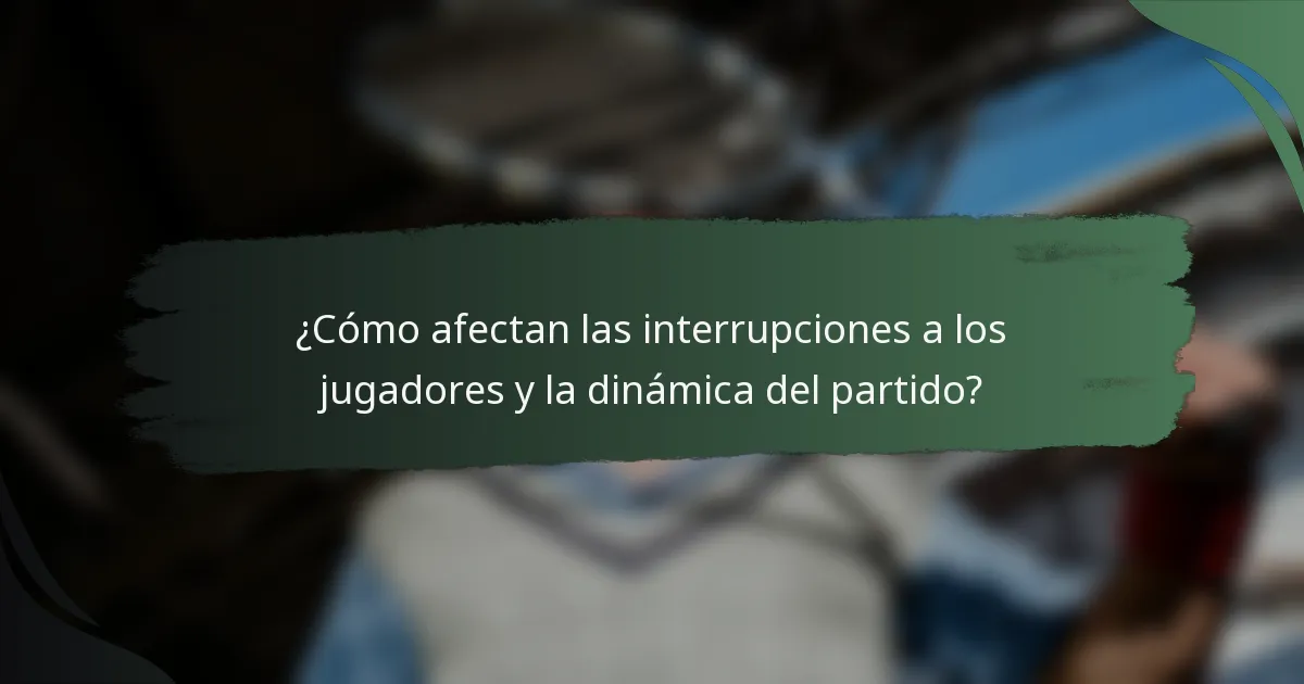 ¿Cómo afectan las interrupciones a los jugadores y la dinámica del partido?