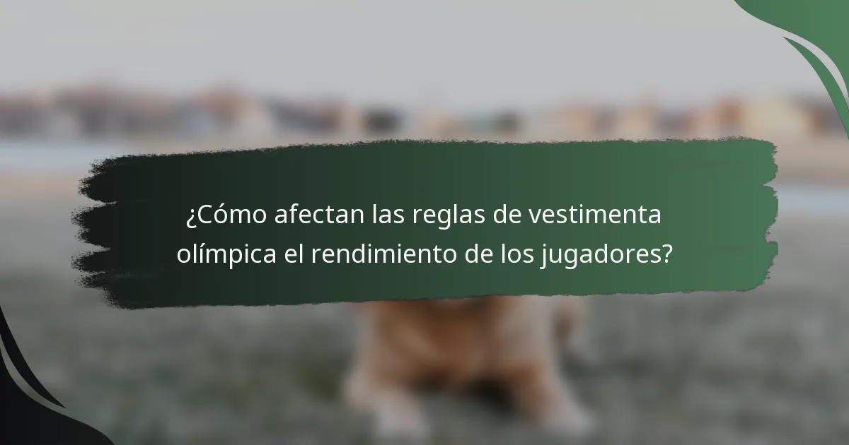 ¿Cómo afectan las reglas de vestimenta olímpica el rendimiento de los jugadores?