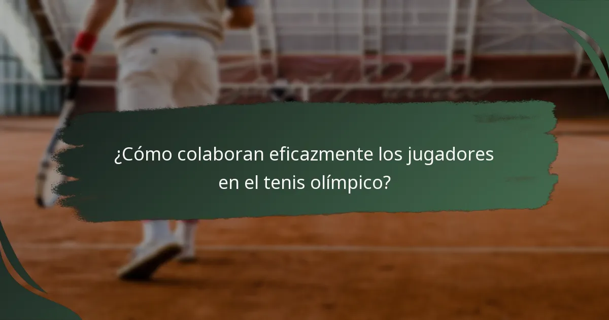 ¿Cómo colaboran eficazmente los jugadores en el tenis olímpico?