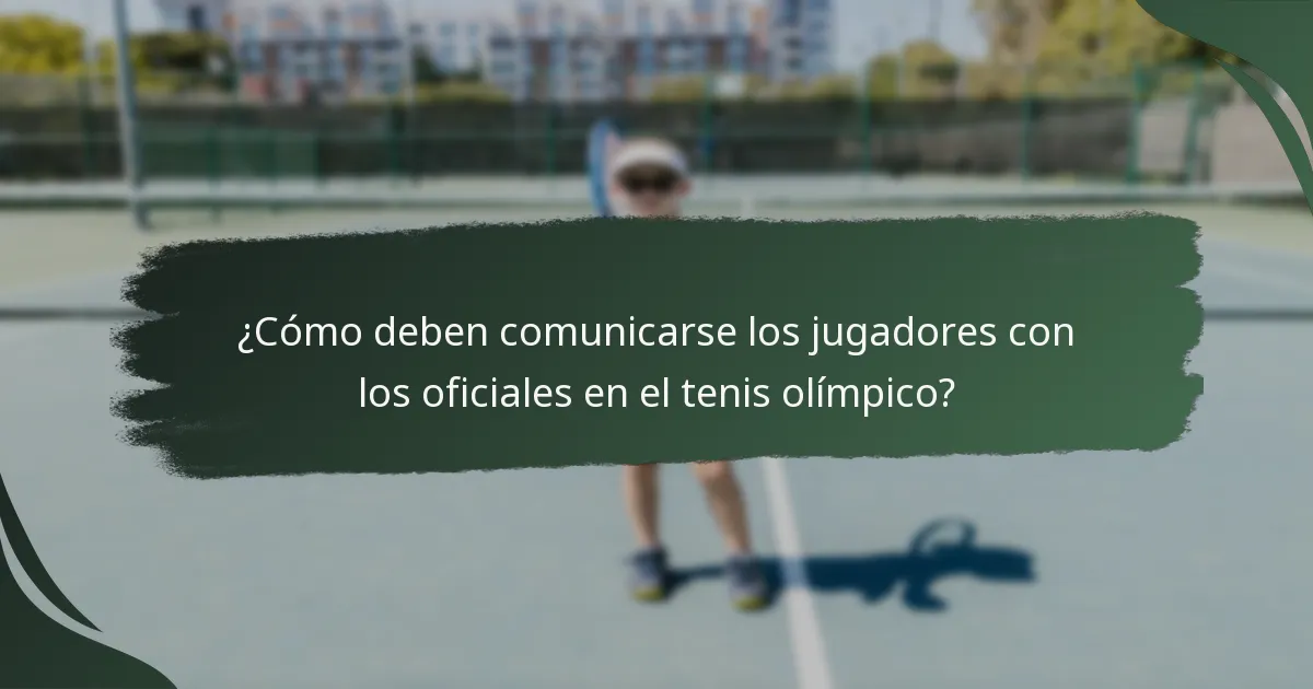 ¿Cómo deben comunicarse los jugadores con los oficiales en el tenis olímpico?