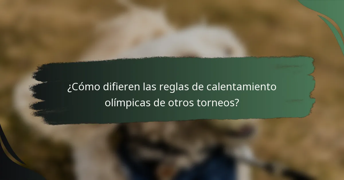 ¿Cómo difieren las reglas de calentamiento olímpicas de otros torneos?