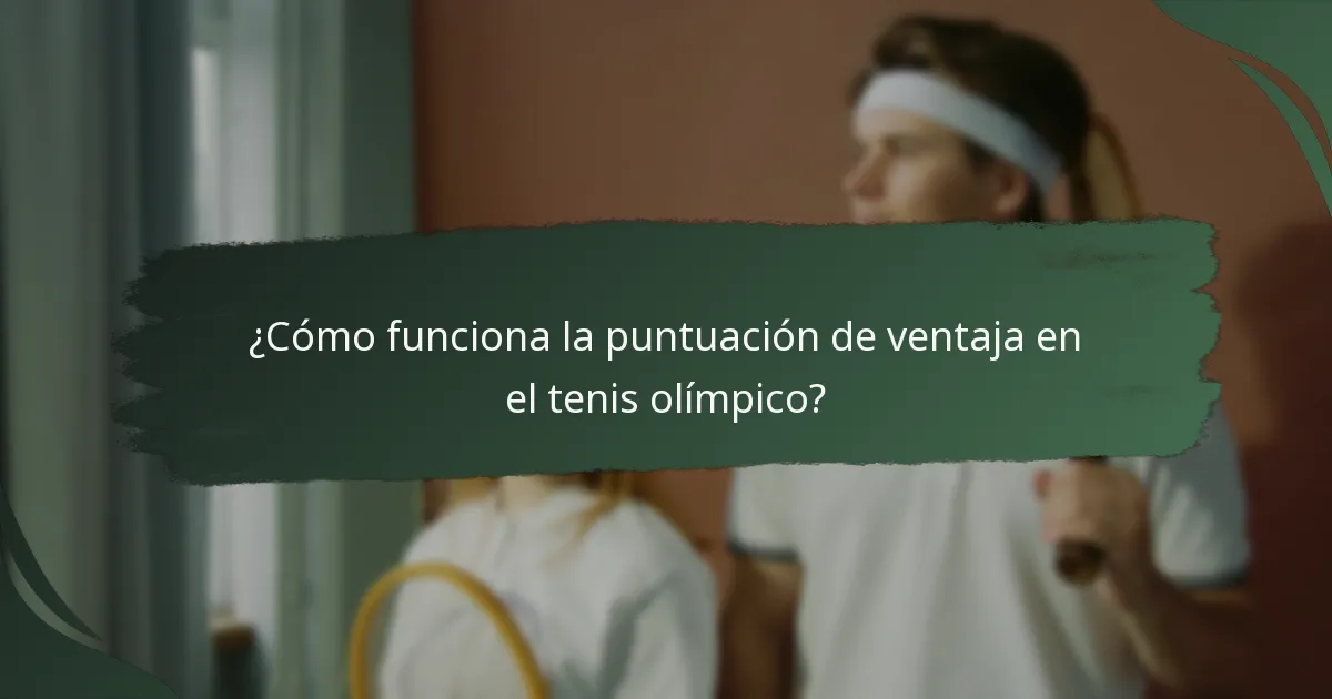 ¿Cómo funciona la puntuación de ventaja en el tenis olímpico?