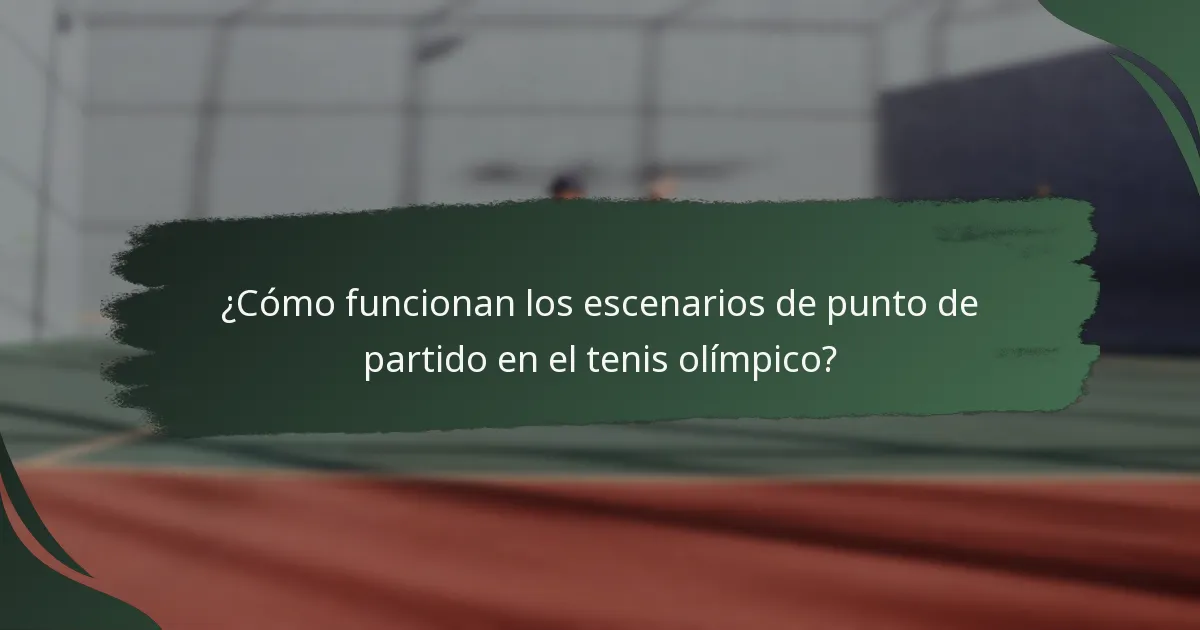 ¿Cómo funcionan los escenarios de punto de partido en el tenis olímpico?