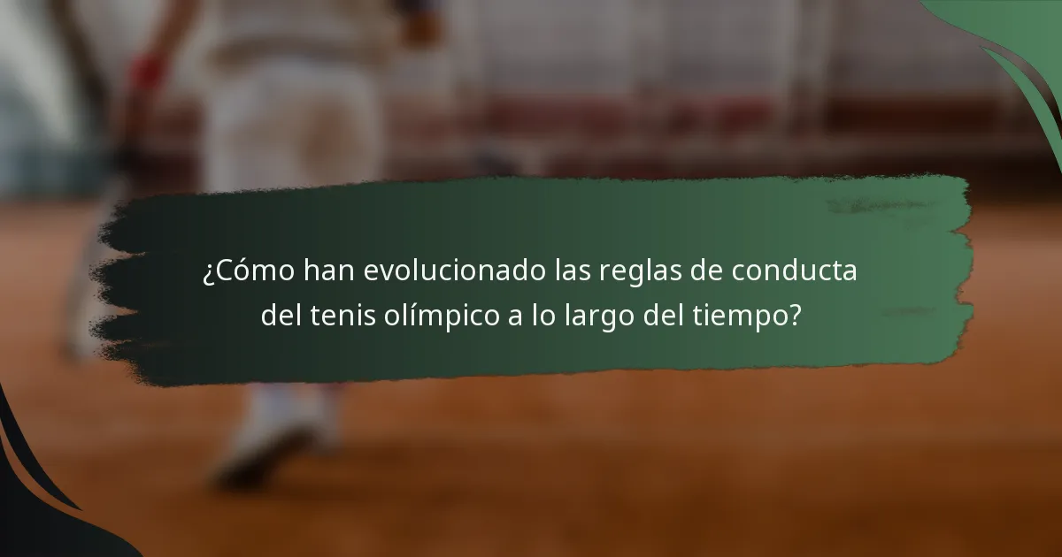 ¿Cómo han evolucionado las reglas de conducta del tenis olímpico a lo largo del tiempo?