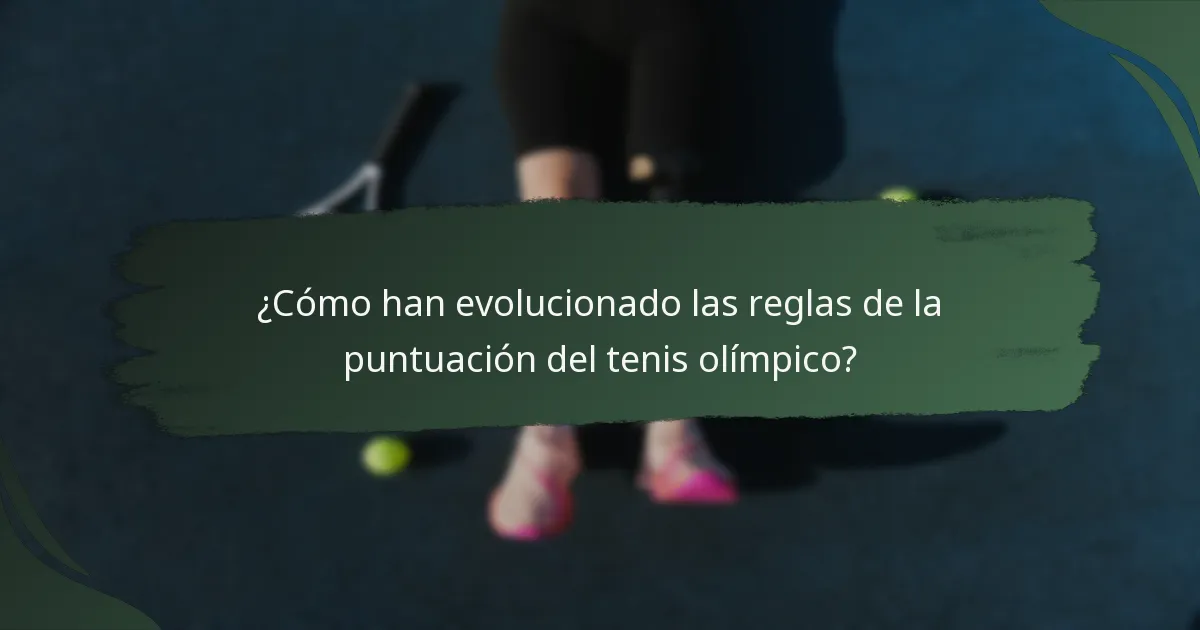 ¿Cómo han evolucionado las reglas de la puntuación del tenis olímpico?