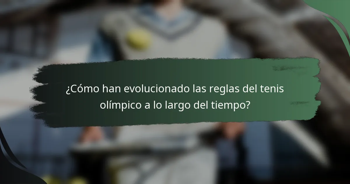 ¿Cómo han evolucionado las reglas del tenis olímpico a lo largo del tiempo?