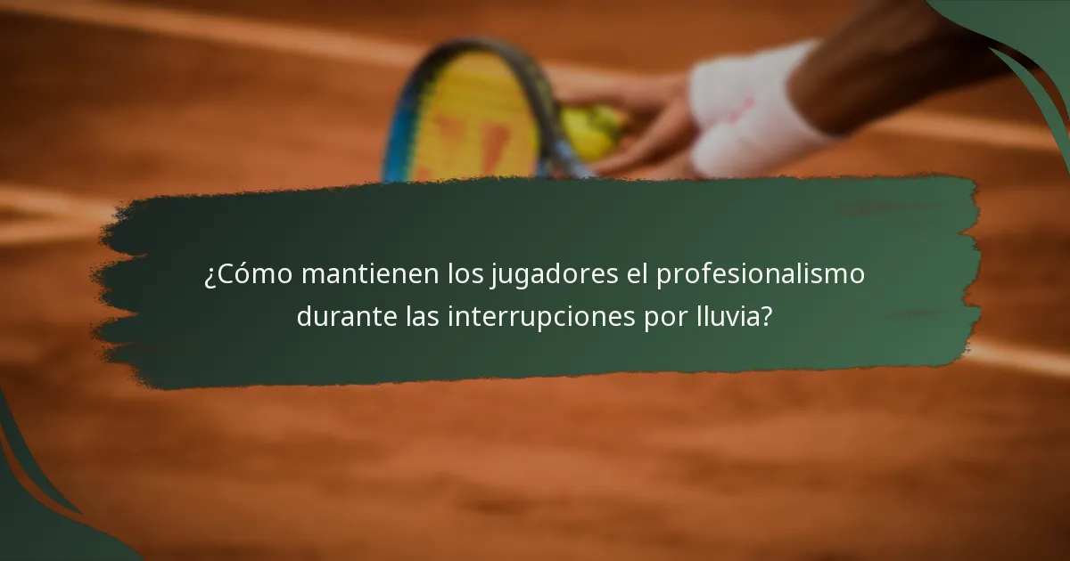 ¿Cómo mantienen los jugadores el profesionalismo durante las interrupciones por lluvia?