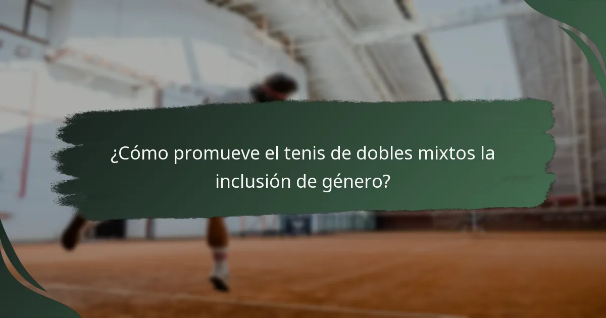 ¿Cómo promueve el tenis de dobles mixtos la inclusión de género?