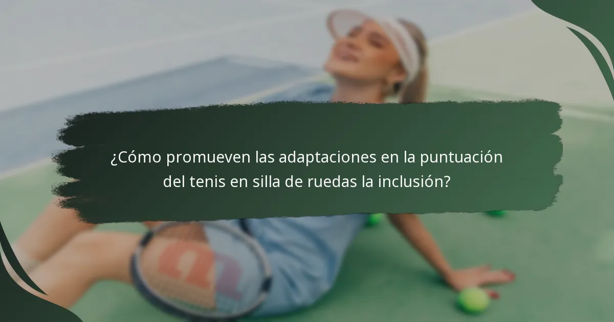 ¿Cómo promueven las adaptaciones en la puntuación del tenis en silla de ruedas la inclusión?