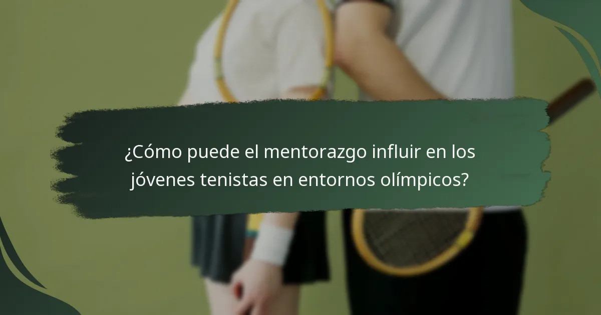 ¿Cómo puede el mentorazgo influir en los jóvenes tenistas en entornos olímpicos?