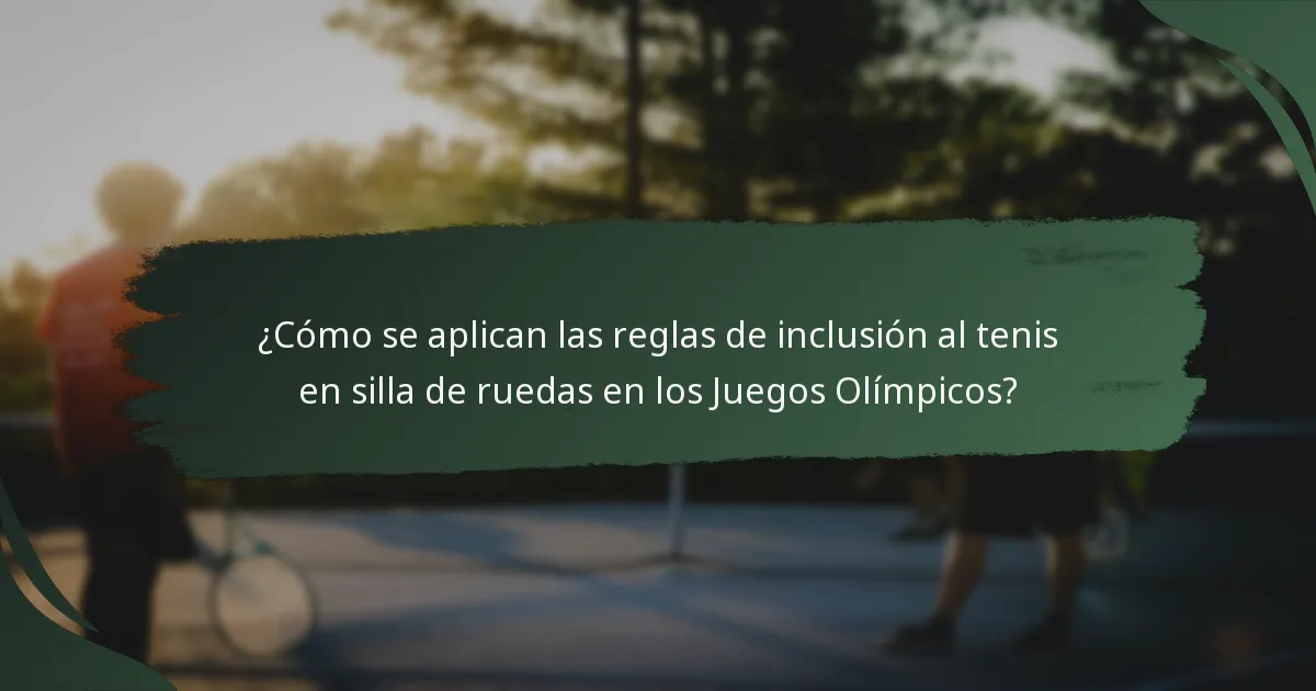 ¿Cómo se aplican las reglas de inclusión al tenis en silla de ruedas en los Juegos Olímpicos?
