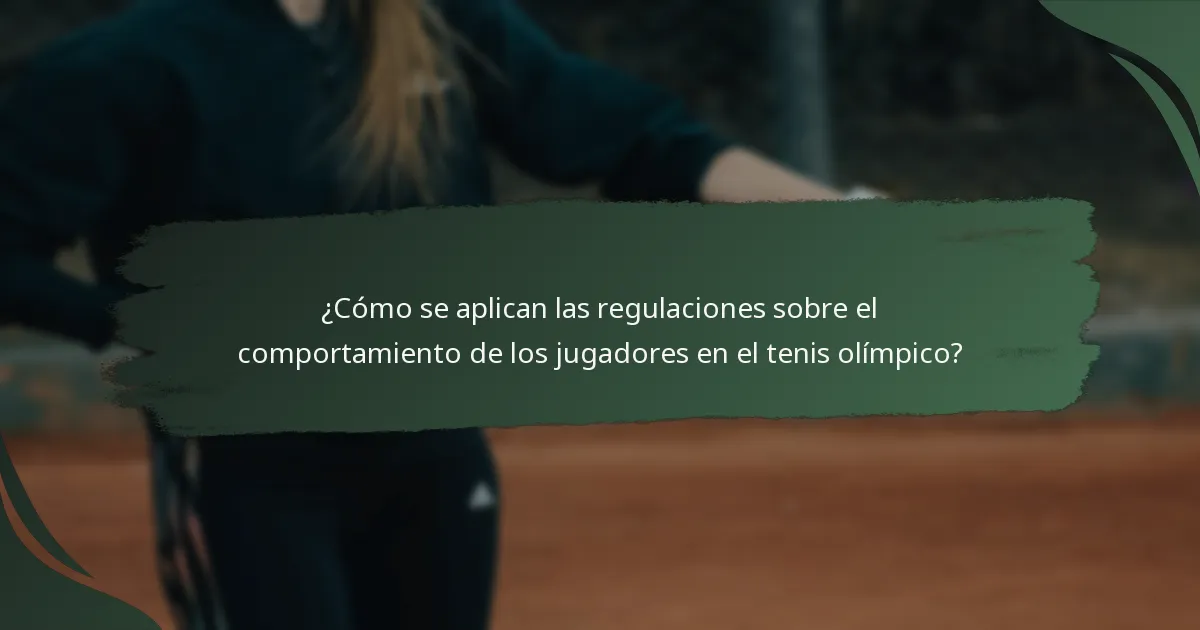 ¿Cómo se aplican las regulaciones sobre el comportamiento de los jugadores en el tenis olímpico?