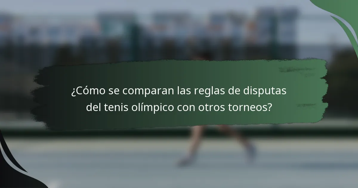 ¿Cómo se comparan las reglas de disputas del tenis olímpico con otros torneos?