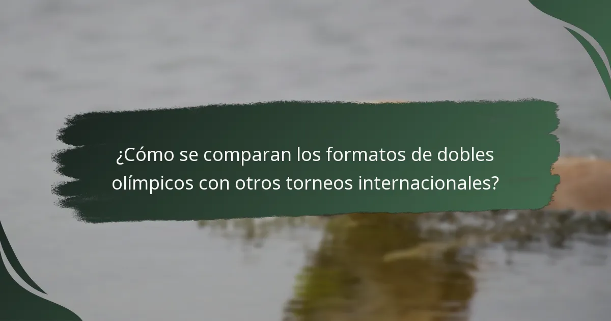¿Cómo se comparan los formatos de dobles olímpicos con otros torneos internacionales?