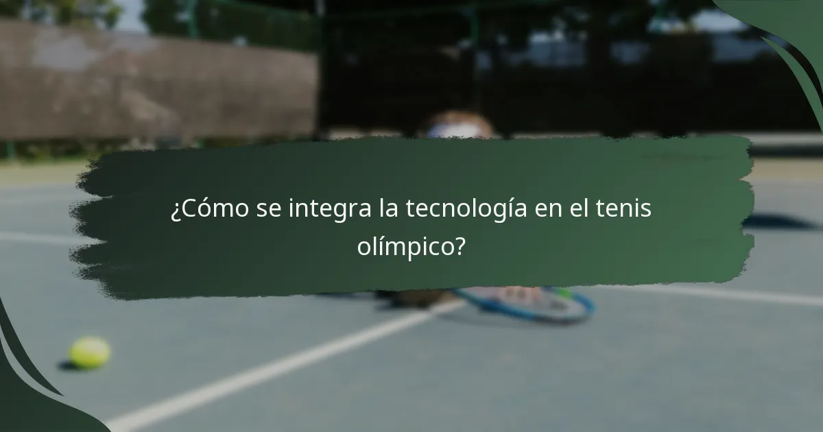 ¿Cómo se integra la tecnología en el tenis olímpico?