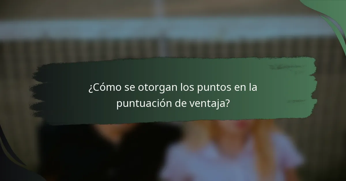 ¿Cómo se otorgan los puntos en la puntuación de ventaja?