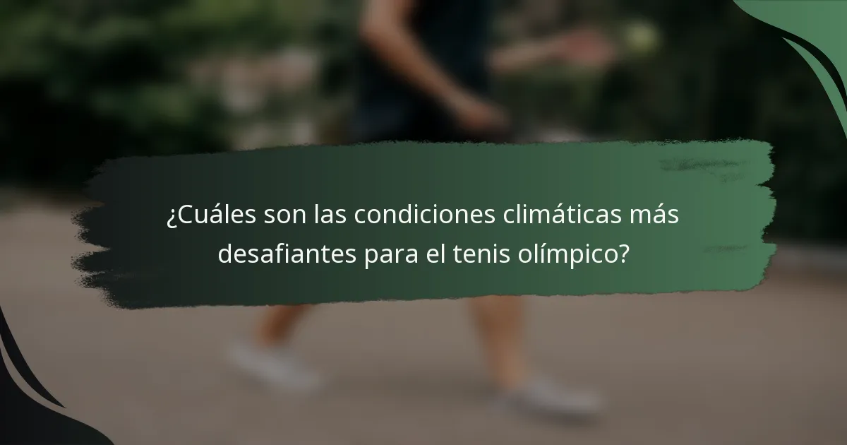 ¿Cuáles son las condiciones climáticas más desafiantes para el tenis olímpico?