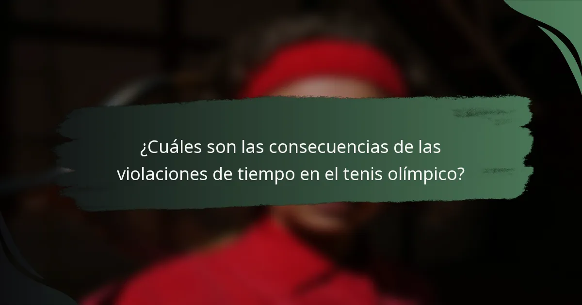 ¿Cuáles son las consecuencias de las violaciones de tiempo en el tenis olímpico?