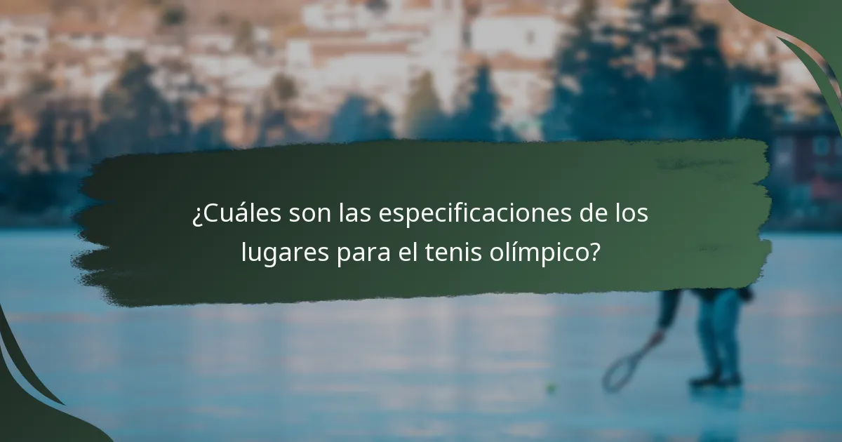 ¿Cuáles son las especificaciones de los lugares para el tenis olímpico?