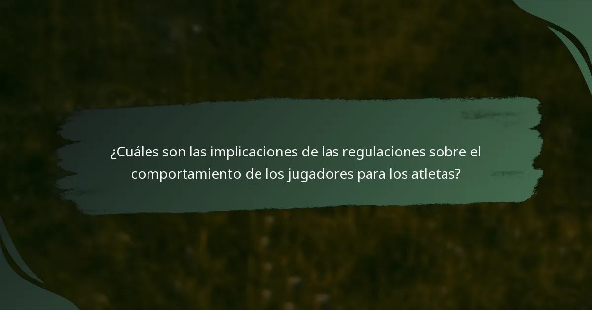 ¿Cuáles son las implicaciones de las regulaciones sobre el comportamiento de los jugadores para los atletas?
