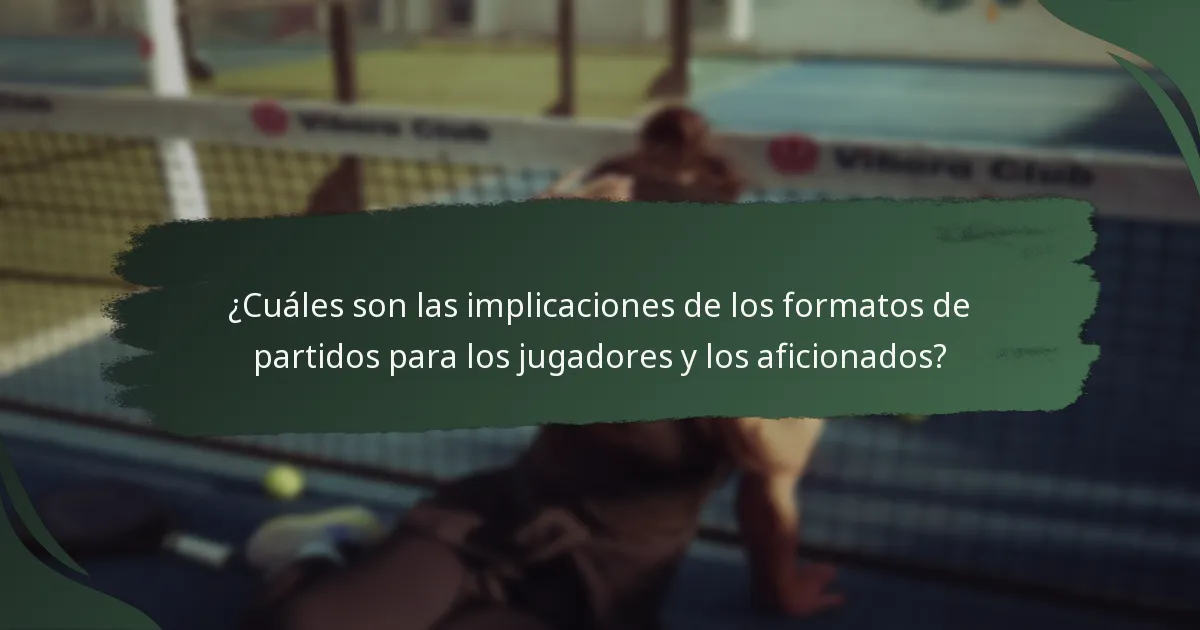 ¿Cuáles son las implicaciones de los formatos de partidos para los jugadores y los aficionados?