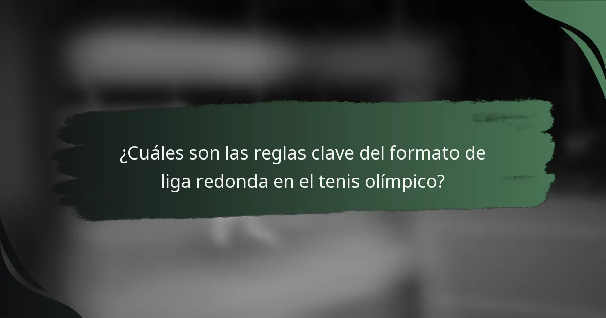 ¿Cuáles son las reglas clave del formato de liga redonda en el tenis olímpico?