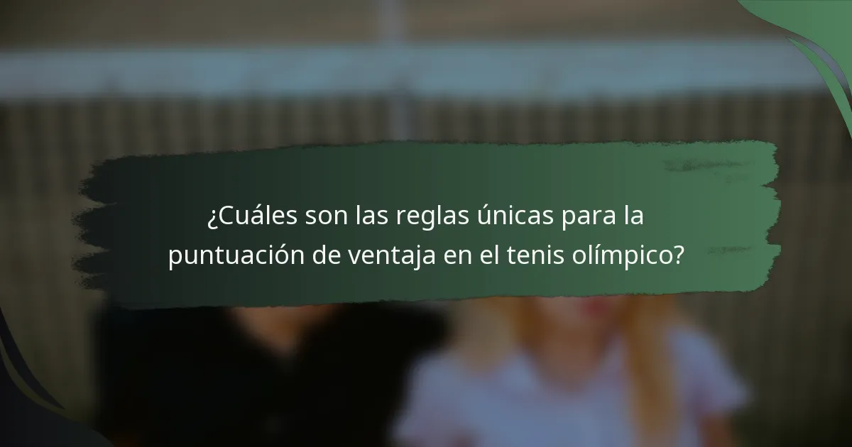 ¿Cuáles son las reglas únicas para la puntuación de ventaja en el tenis olímpico?