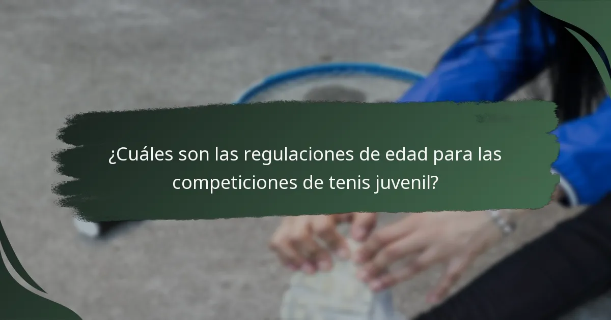 ¿Cuáles son las regulaciones de edad para las competiciones de tenis juvenil?