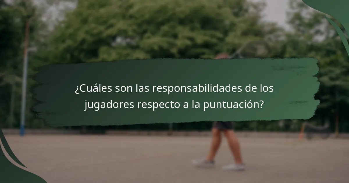 ¿Cuáles son las responsabilidades de los jugadores respecto a la puntuación?