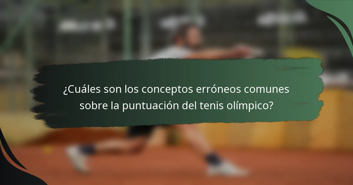 ¿Cuáles son los conceptos erróneos comunes sobre la puntuación del tenis olímpico?