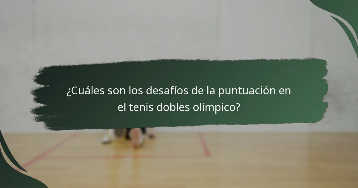¿Cuáles son los desafíos de la puntuación en el tenis dobles olímpico?