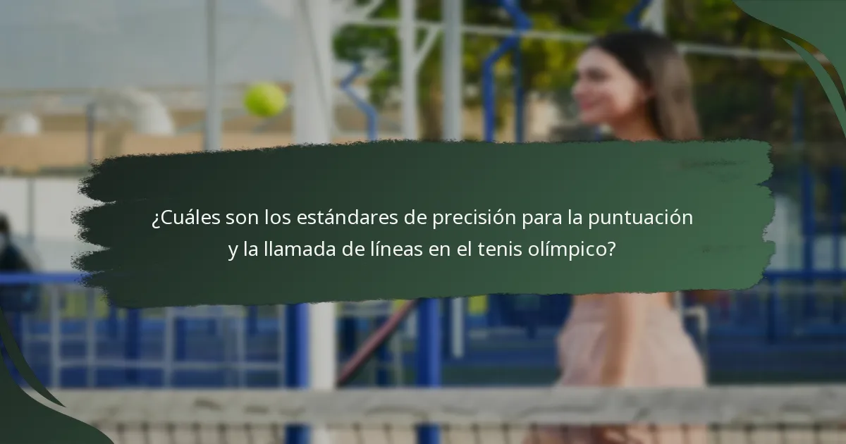 ¿Cuáles son los estándares de precisión para la puntuación y la llamada de líneas en el tenis olímpico?