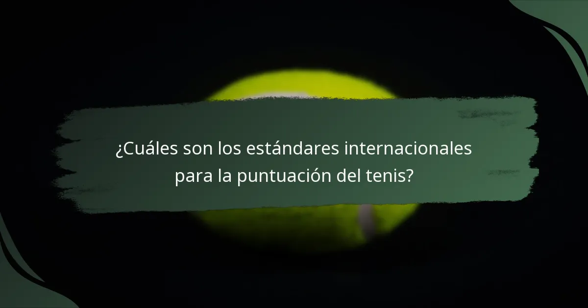 ¿Cuáles son los estándares internacionales para la puntuación del tenis?