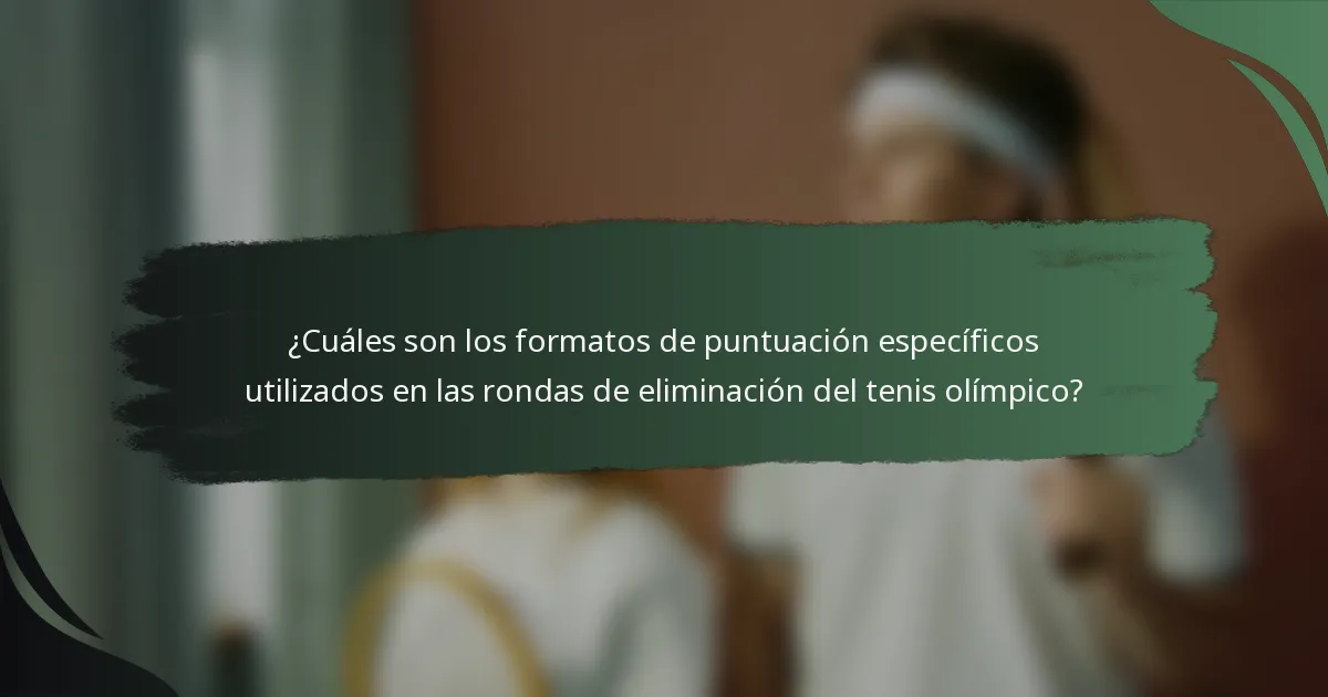 ¿Cuáles son los formatos de puntuación específicos utilizados en las rondas de eliminación del tenis olímpico?