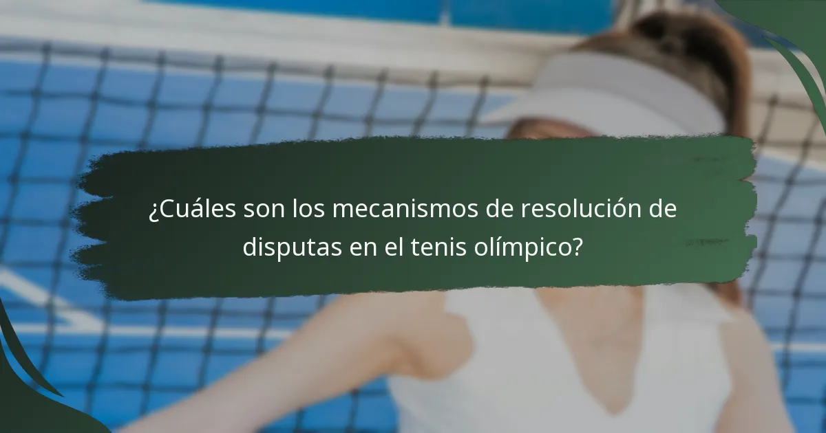 ¿Cuáles son los mecanismos de resolución de disputas en el tenis olímpico?