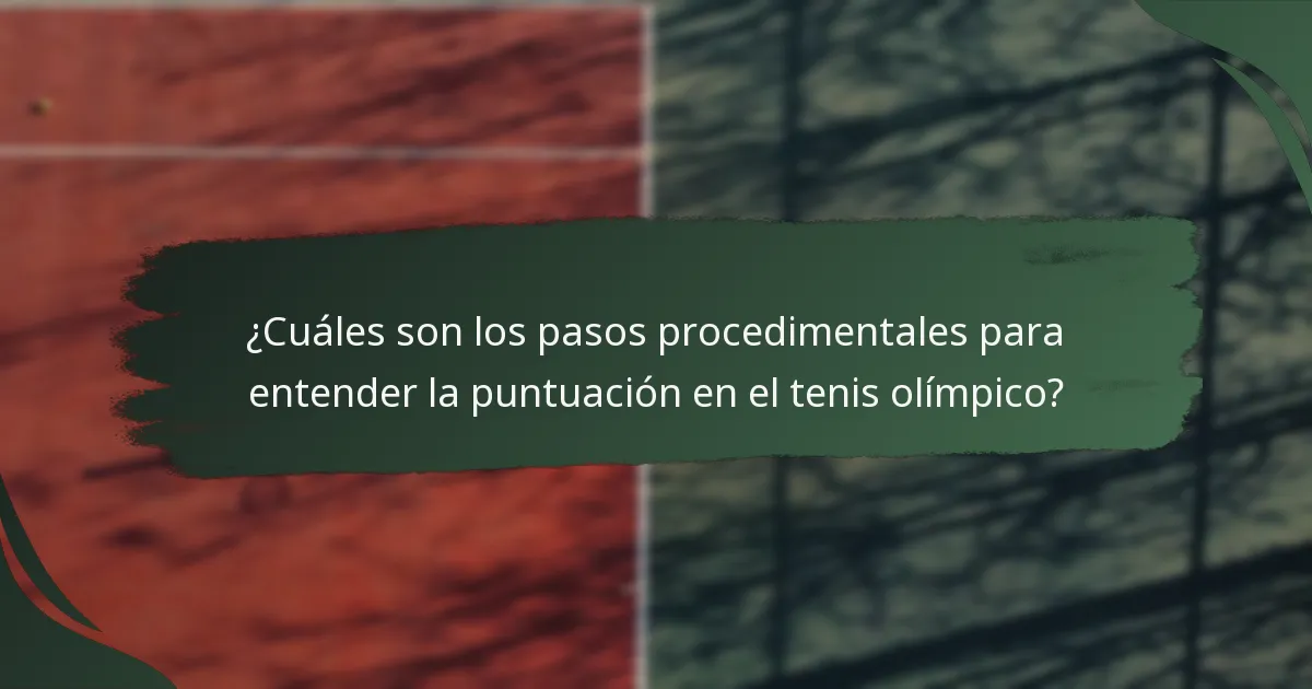 ¿Cuáles son los pasos procedimentales para entender la puntuación en el tenis olímpico?