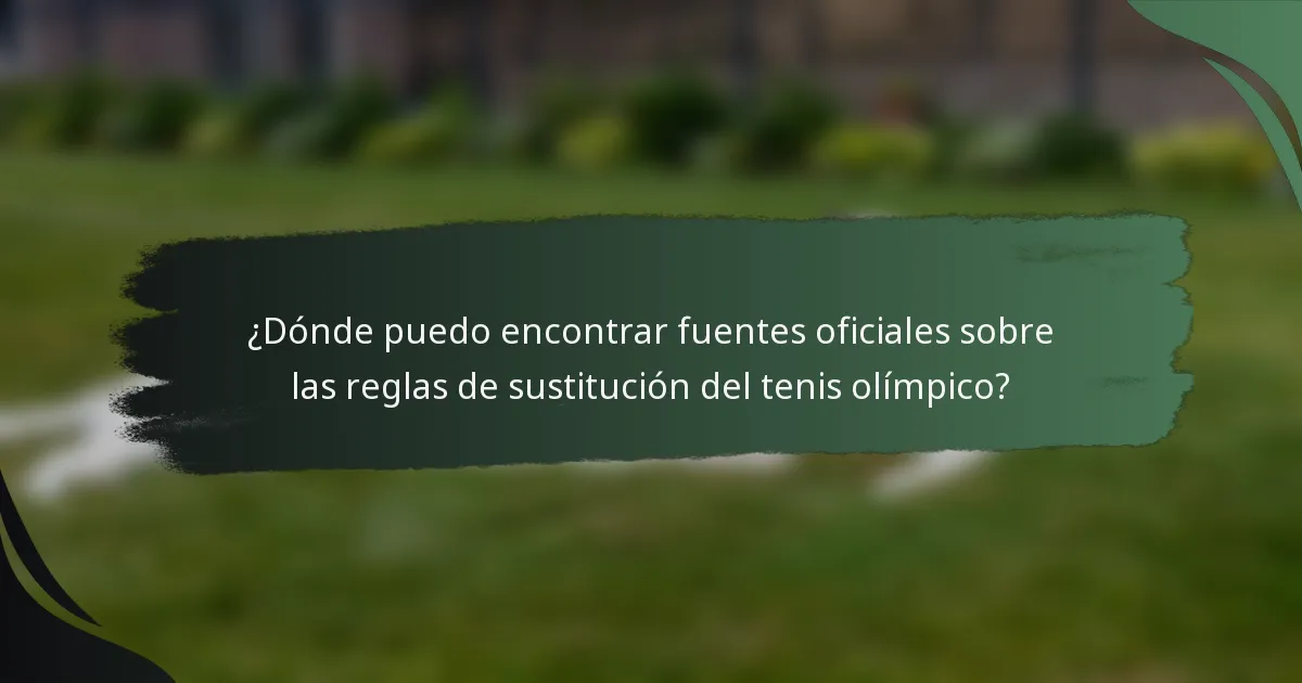 ¿Dónde puedo encontrar fuentes oficiales sobre las reglas de sustitución del tenis olímpico?