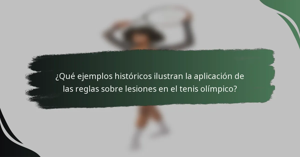 ¿Qué ejemplos históricos ilustran la aplicación de las reglas sobre lesiones en el tenis olímpico?