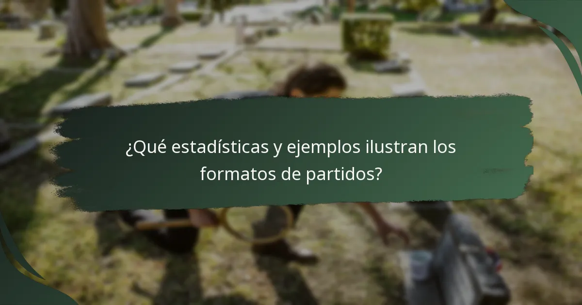 ¿Qué estadísticas y ejemplos ilustran los formatos de partidos?