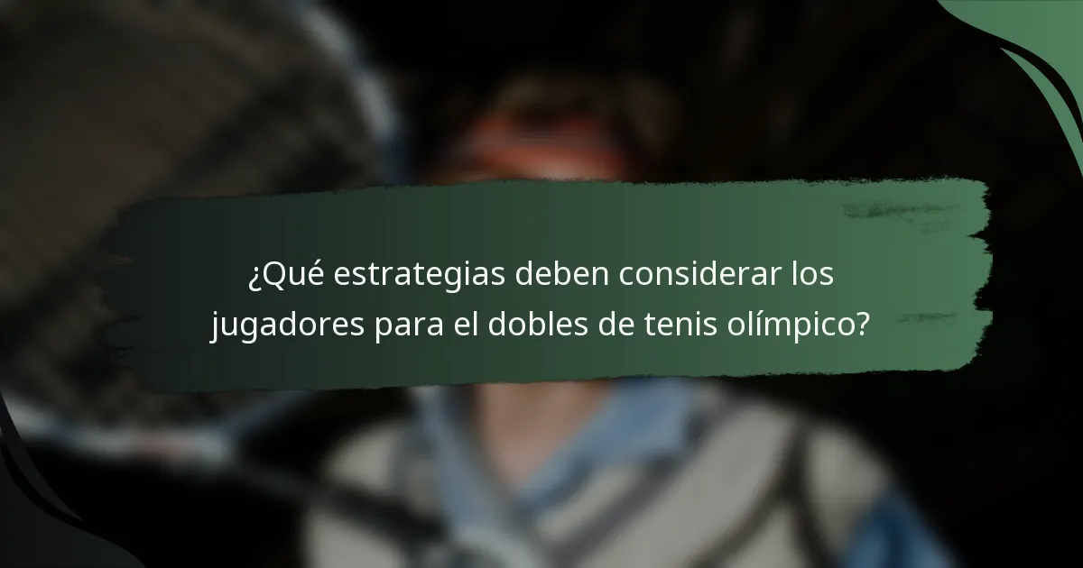 ¿Qué estrategias deben considerar los jugadores para el dobles de tenis olímpico?