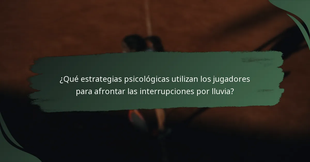 ¿Qué estrategias psicológicas utilizan los jugadores para afrontar las interrupciones por lluvia?