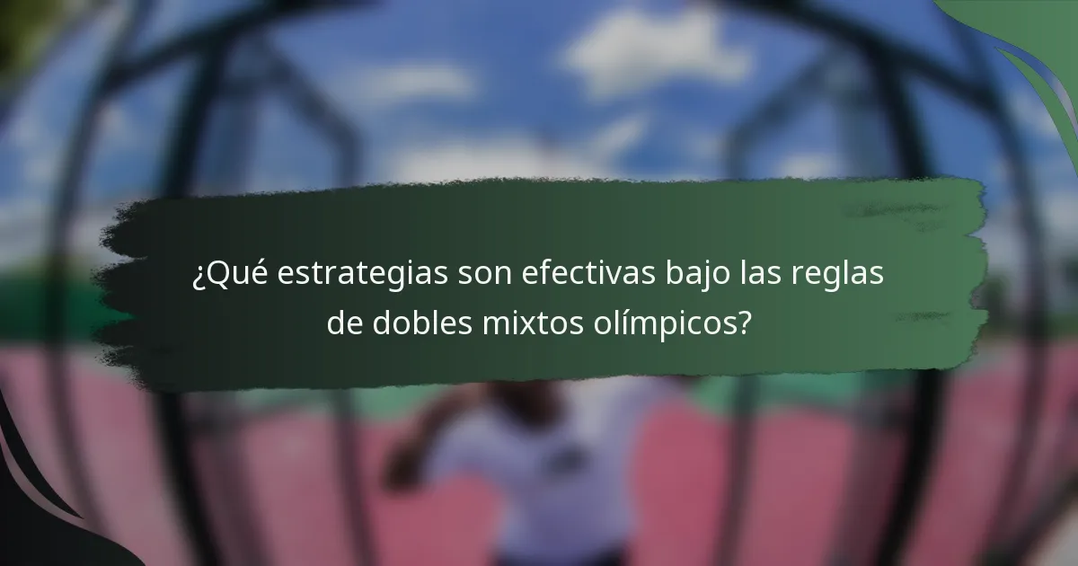 ¿Qué estrategias son efectivas bajo las reglas de dobles mixtos olímpicos?