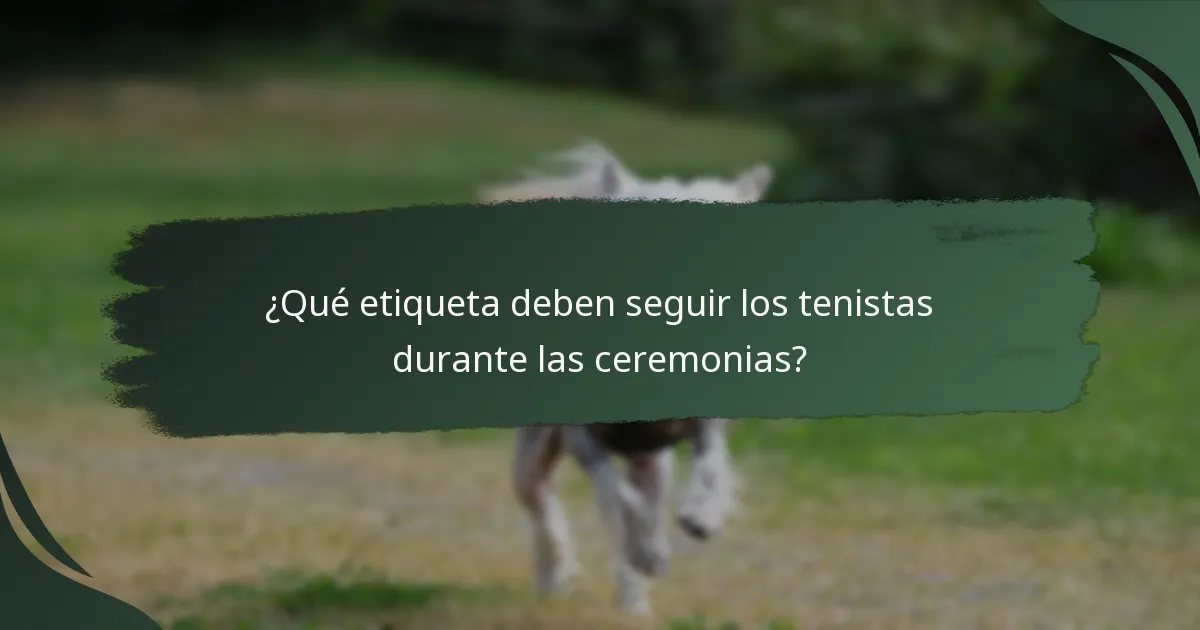 ¿Qué etiqueta deben seguir los tenistas durante las ceremonias?