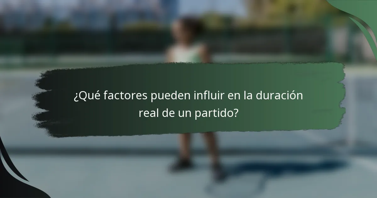 ¿Qué factores pueden influir en la duración real de un partido?
