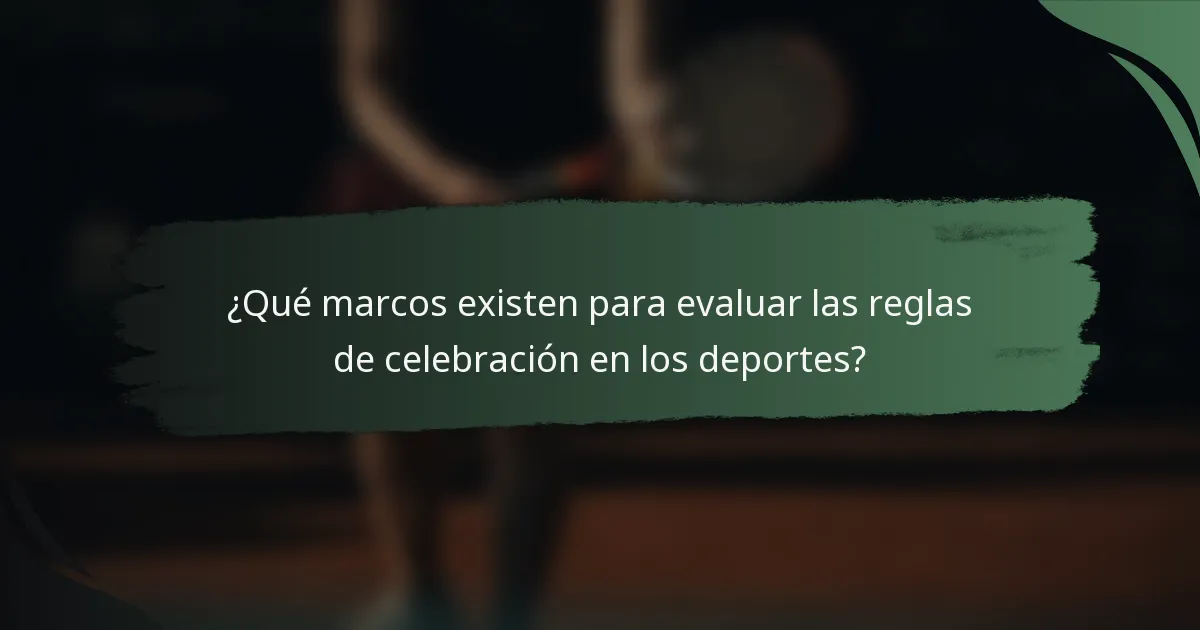 ¿Qué marcos existen para evaluar las reglas de celebración en los deportes?