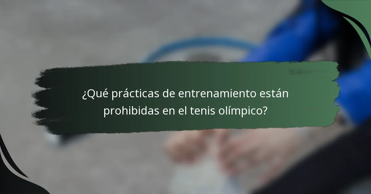 ¿Qué prácticas de entrenamiento están prohibidas en el tenis olímpico?