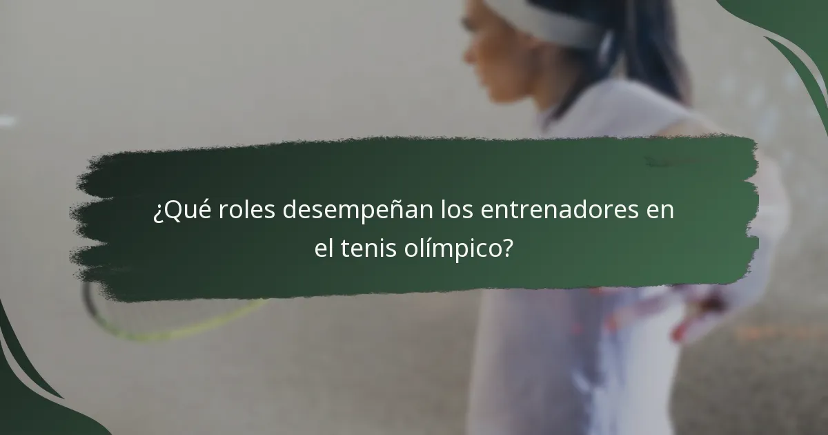 ¿Qué roles desempeñan los entrenadores en el tenis olímpico?
