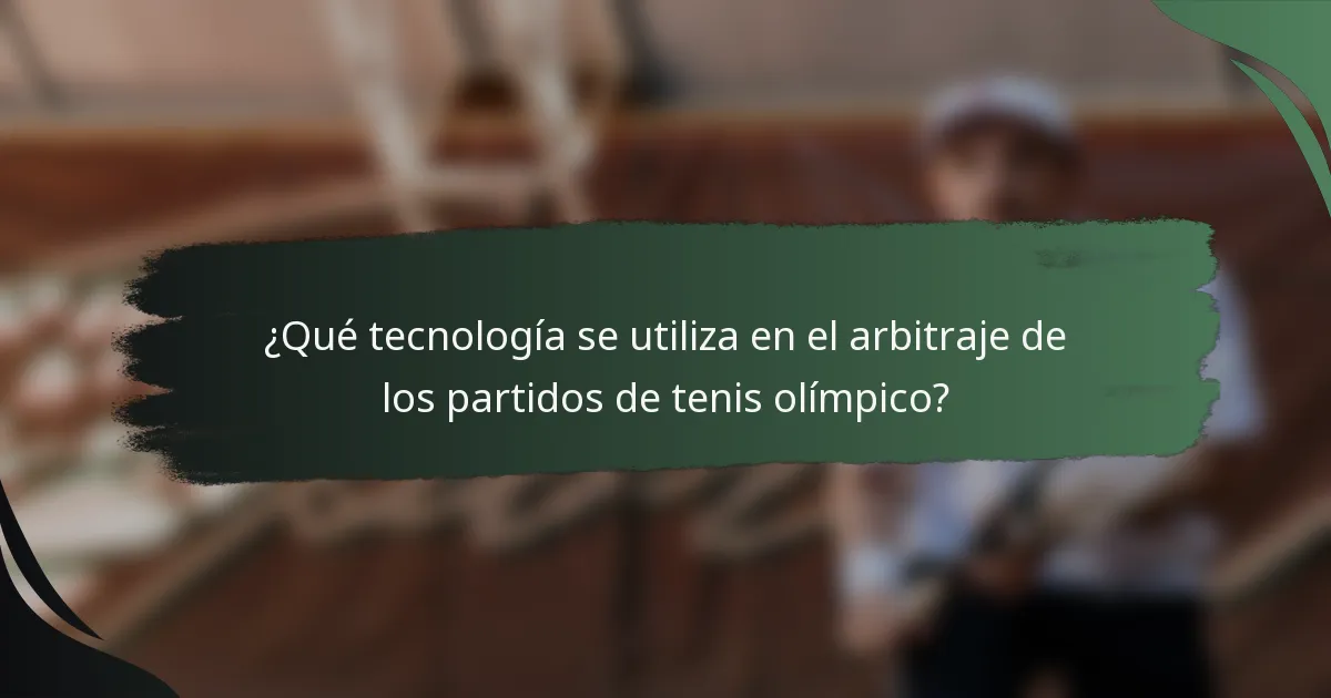 ¿Qué tecnología se utiliza en el arbitraje de los partidos de tenis olímpico?