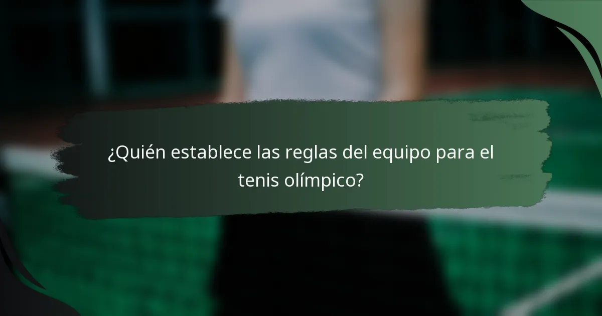¿Quién establece las reglas del equipo para el tenis olímpico?